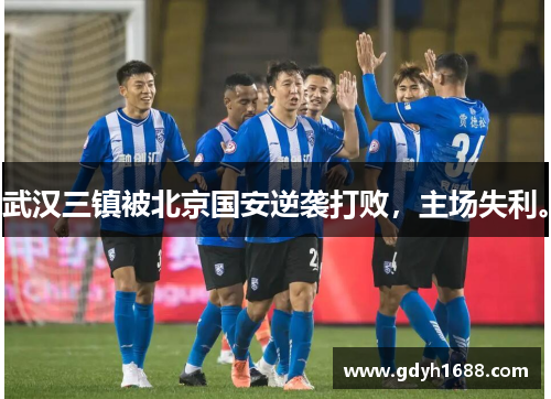 武汉三镇被北京国安逆袭打败，主场失利。